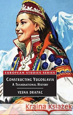 Constructing Yugoslavia: A Transnational History Drapac, Vesna 9780333925546