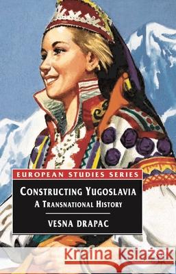 Constructing Yugoslavia: A Transnational History Drapac, Vesna 9780333925553 0