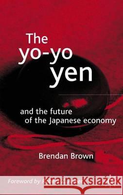 The Yo-Yo Yen: And the Future of the Japanese Economy Brown, B. 9780333929490 PALGRAVE MACMILLAN