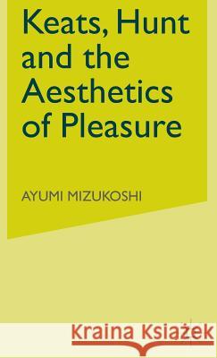 Keats, Hunt and the Aesthetics of Pleasure Ayumi Mizukoshi 9780333929582 PALGRAVE MACMILLAN