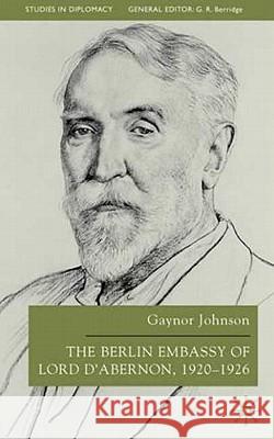 The Berlin Embassy of Lord d'Abernon, 1920-1926 Johnson, G. 9780333945490 Palgrave MacMillan
