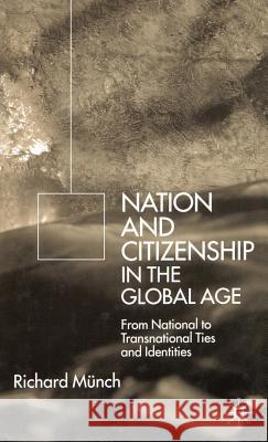 Nation and Citizenship in the Global Age: From National to Transnational Ties and Identities Münch, R. 9780333945520 Palgrave MacMillan