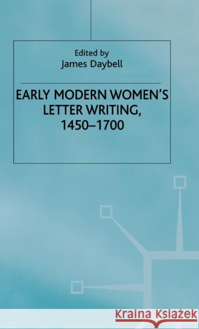 Early Modern Women's Letter Writing, 1450-1700 James Daybell 9780333945797