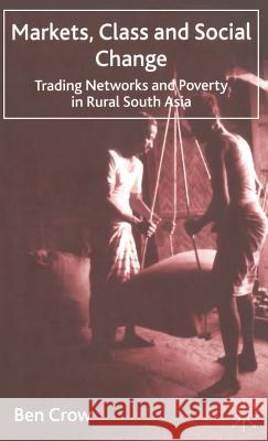 Markets, Class and Social Change: Trading Networks and Poverty in Rural South Asia Crow, B. 9780333946008 PALGRAVE MACMILLAN