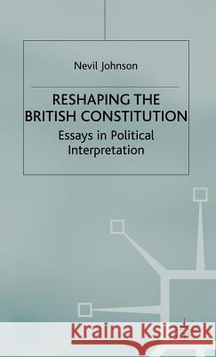 Reshaping the British Constitution: Essays in Political Interpretation Johnson, N. 9780333946190 Palgrave MacMillan
