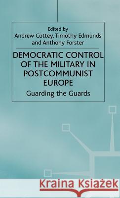 Democratic Control of the Military in Postcommunist Europe: Guarding the Guards Cottey, A. 9780333946244 Palgrave MacMillan