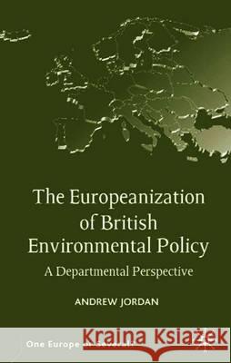 The Europeanization of British Environmental Policy: A Departmental Perspective Jordan, A. 9780333946312 PALGRAVE MACMILLAN