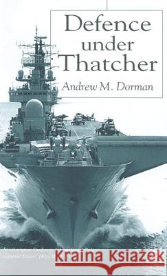 Defence Under Thatcher Andrew M. Dorman 9780333947098 PALGRAVE MACMILLAN