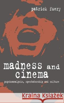 Madness and Cinema: Psychoanalysis, Spectatorship and Culture Patrick Fuery 9780333948255