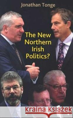 The New Northern Irish Politics? Jonathan Tonge 9780333948323