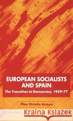 European Socialists and Spain: The Transition to Democracy, 1959-77 Ortuño Anaya, Pilar 9780333949276 Palgrave MacMillan