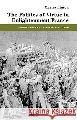 The Politics of Virtue in Enlightenment France Marisa Linton 9780333949597