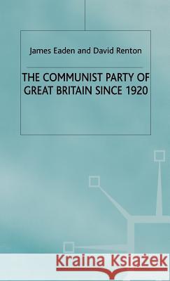 The Communist Party of Great Britain Since 1920 James Eaden Dave Renton 9780333949689 PALGRAVE MACMILLAN
