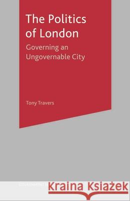 The Politics of London: Governing an Ungovernable City Travers, Tony 9780333961001 Palgrave MacMillan