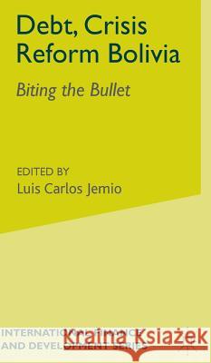 Debt, Crisis Reform Bolivia: Biting the Bullet Jemio, L. 9780333961032 Palgrave MacMillan