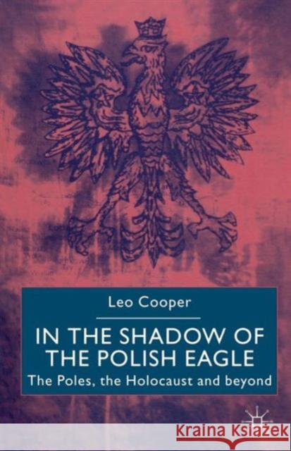 In the Shadow of the Polish Eagle: The Poles, the Holocaust and Beyond Cooper, L. 9780333962107 Palgrave Macmillan