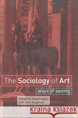 The Sociology of Art: Ways of Seeing John Hughson 9780333962671