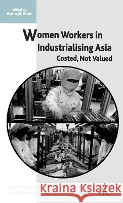 Women Workers in Industrialising Asia: Costed, Not Valued Kaur, A. 9780333962930 Palgrave MacMillan