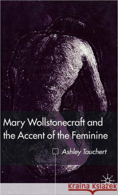 Mary Wollstonecraft and the Accent of the Feminine Ashley Tauchert 9780333963463