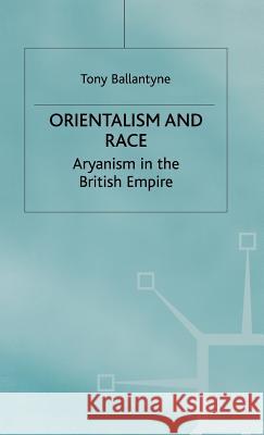 Orientalism and Race: Aryanism in the British Empire Ballantyne, T. 9780333963609 Palgrave MacMillan