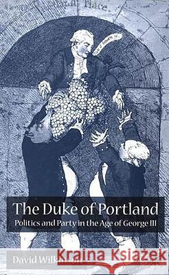 The Duke of Portland: Politics and Party in the Age of George III Wilkinson, D. 9780333963852 Palgrave MacMillan
