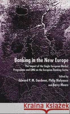 Banking in the New Europe: The Impact of the Single European Market Programme and Emu on the European Banking Sector Gardener, Edward P. M. 9780333964347 Palgrave MacMillan
