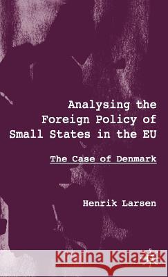 Analysing the Foreign Policy of Small States in the Eu: The Case of Denmark Larsen, H. 9780333964736 Palgrave MacMillan