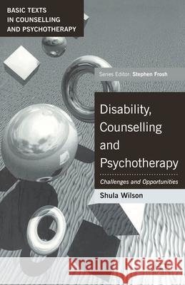 Disability, Counselling and Psychotherapy: Challenges and Opportunities Wilson, Shula 9780333964965