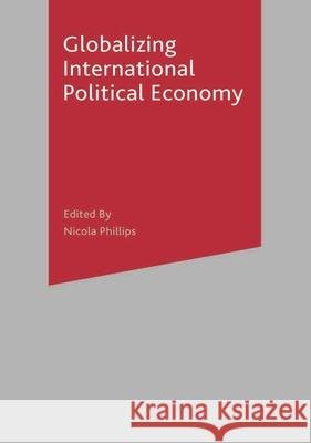 Globalizing International Political Economy Nicola Phillips 9780333965047