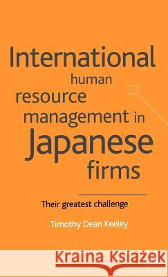 International Human Resource Management in Japanese Firms: Their Greatest Challenge Keeley, T. 9780333965061 Palgrave MacMillan