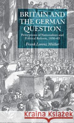 Britain and the German Question: Perceptions of Nationalism and Political Reform, 1830-1863 Müller, F. 9780333966150 Palgrave MacMillan