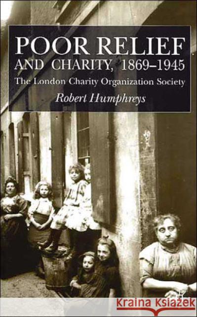 Poor Relief and Charity 1869-1945: The London Charity Organisation Society Humphreys, R. 9780333968390 PALGRAVE MACMILLAN