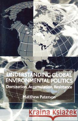 Understanding Global Environmental Politics: Domination, Accumulation, Resistance Paterson, M. 9780333968550 Palgrave MacMillan