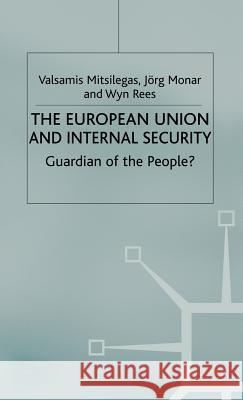 The European Union and Internal Security: Guardian of the People? Mitsilegas, V. 9780333968611 Palgrave MacMillan