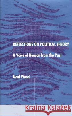 Reflections on Political Theory: A Voice of Reason from the Past Wood, N. 9780333968802 PALGRAVE MACMILLAN