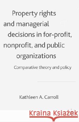 Property Rights and Managerial Decisions in For-Profit, Nonprofit, and Public Organizations: Comparative Theory and Policy Carroll, K. 9780333968833 Palgrave MacMillan
