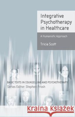 Integrative Psychotherapy in Healthcare: A Humanistic Approach Scott, Tricia 9780333969151