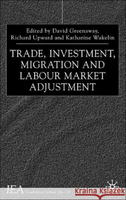 Trade, Investment, Migration and Labour Market Adjustment David Greenaway Richard Upward Katharine Wakelin 9780333969229 Palgrave MacMillan