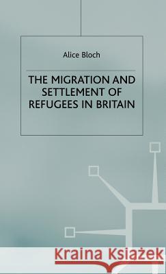 The Migration and Settlement of Refugees in Britain Alice Bloch 9780333969236