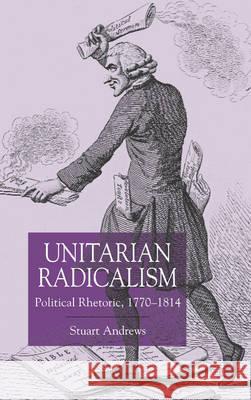 Unitarian Radicalism: Political Impact, 1770-1814 Stuart Andrews 9780333969250