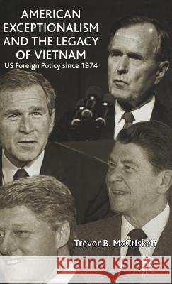 American Exceptionalism and the Legacy of Vietnam: Us Foreign Policy Since 1974 McCrisken, Trevor 9780333970140 Palgrave MacMillan