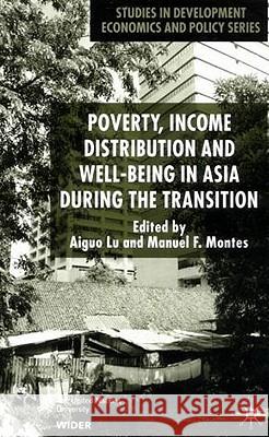 Poverty, Income Distribution and Well-Being in Asia During the Transition Aiguo Lu Manuel F. Montes 9780333970263
