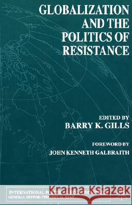 Globalization and the Politics of Resistance Barry K. Gills John Kenneth Galbraith 9780333970300 Palgrave MacMillan