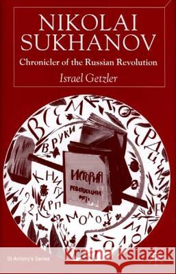 Nikolai Sukhanov: Chronicler of the Russian Revolution Getzler, I. 9780333970355 Palgrave MacMillan