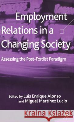 Employment Relations in a Changing Society: Assessing the Post-Fordist Paradigm Alonso, L. 9780333970379 Palgrave MacMillan