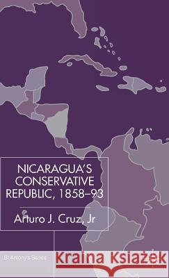 Nicaragua's Conservative Republic, 1858-93 Arturo J., Jr. Cruz Arturo J. Cru 9780333971284 Palgrave MacMillan
