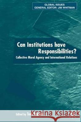 Can Institutions Have Responsibilities?: Collective Moral Agency and International Relations Erskine, Toni 9780333971291 Palgrave MacMillan