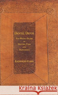 Daniel Defoe: The Whole Frame of Nature, Time and Providence Clark, K. 9780333971369 Palgrave MacMillan