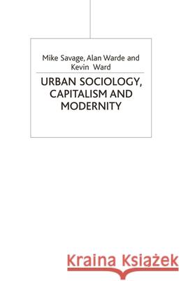 Urban Sociology, Capitalism and Modernity Michael Savage Mike Savage Alan Warde 9780333971604 Palgrave MacMillan