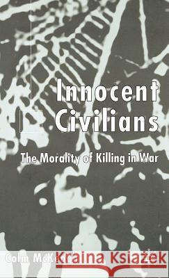 Innocent Civilians: The Morality of Killing in War McKeogh, C. 9780333972373 Palgrave MacMillan
